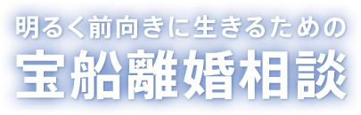 明るく前向きに生きるための宝船離婚相談